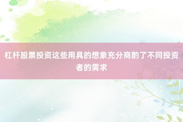 杠杆股票投资这些用具的想象充分商酌了不同投资者的需求
