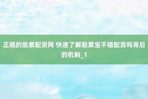 正规的股票配资网 快速了解股票宝不错配资吗背后的机制_1