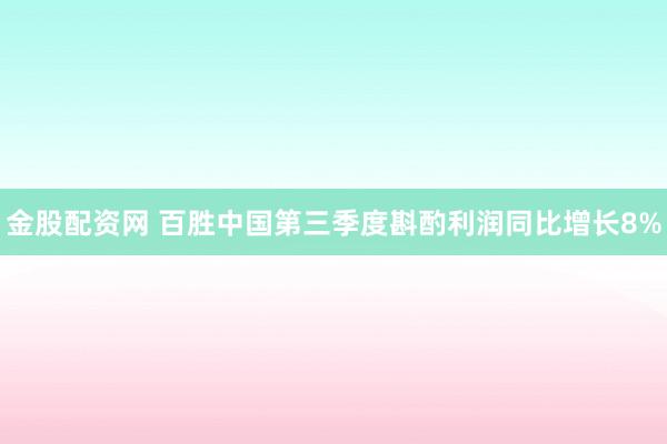 金股配资网 百胜中国第三季度斟酌利润同比增长8%
